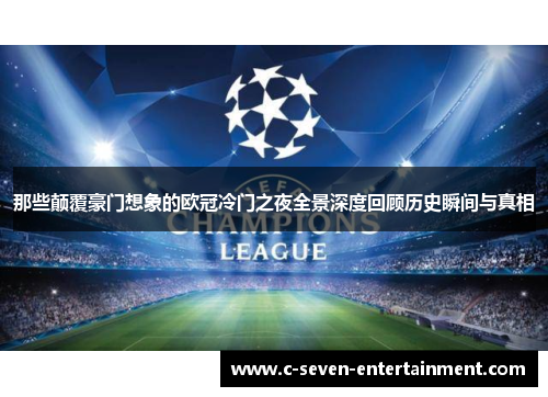 那些颠覆豪门想象的欧冠冷门之夜全景深度回顾历史瞬间与真相