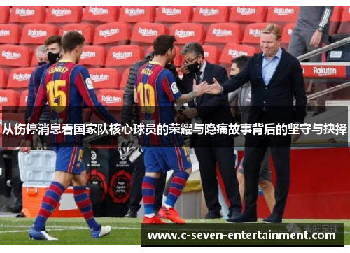 从伤停消息看国家队核心球员的荣耀与隐痛故事背后的坚守与抉择